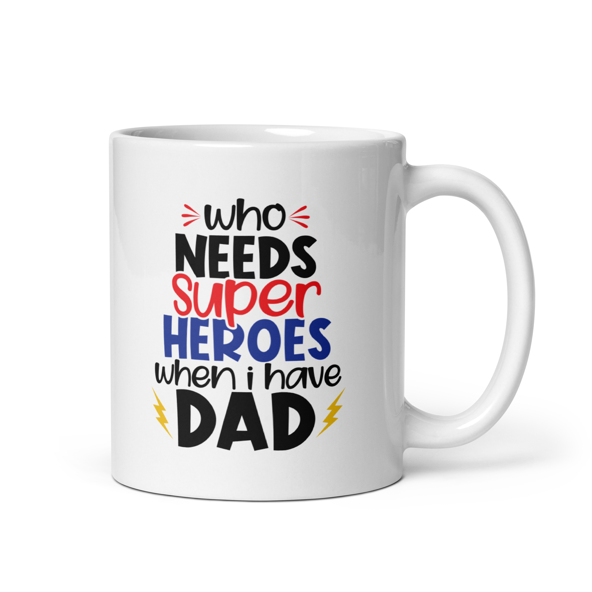 Who Needs Super Heroes When I Have Dad White glossy mug