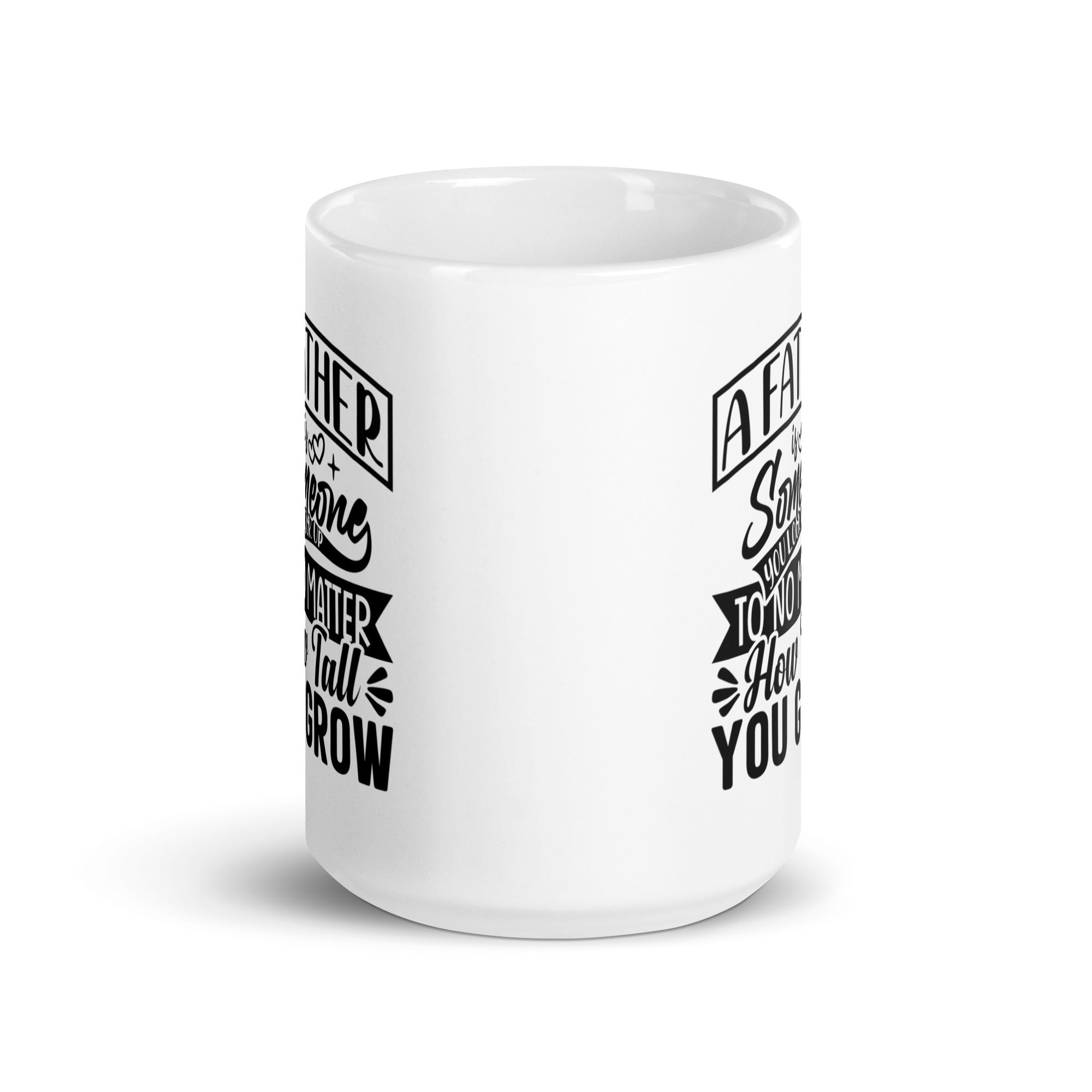 A Father Is Someone You Look Up To No Matter How Tall You Grow White glossy mug