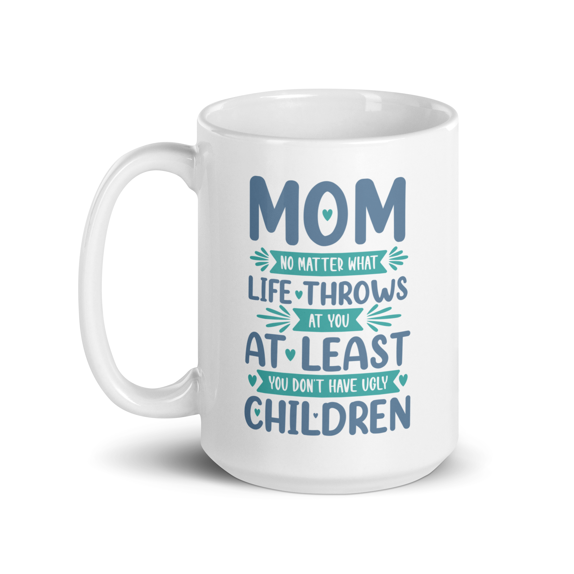 No Matter What Life Throws At You, At Least You Don't Have Ugly Children White glossy mug