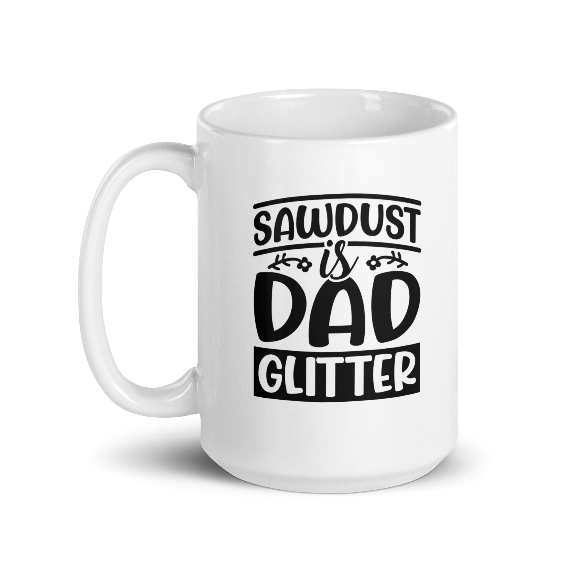 Sawdust Is Dad Glitter White glossy mug