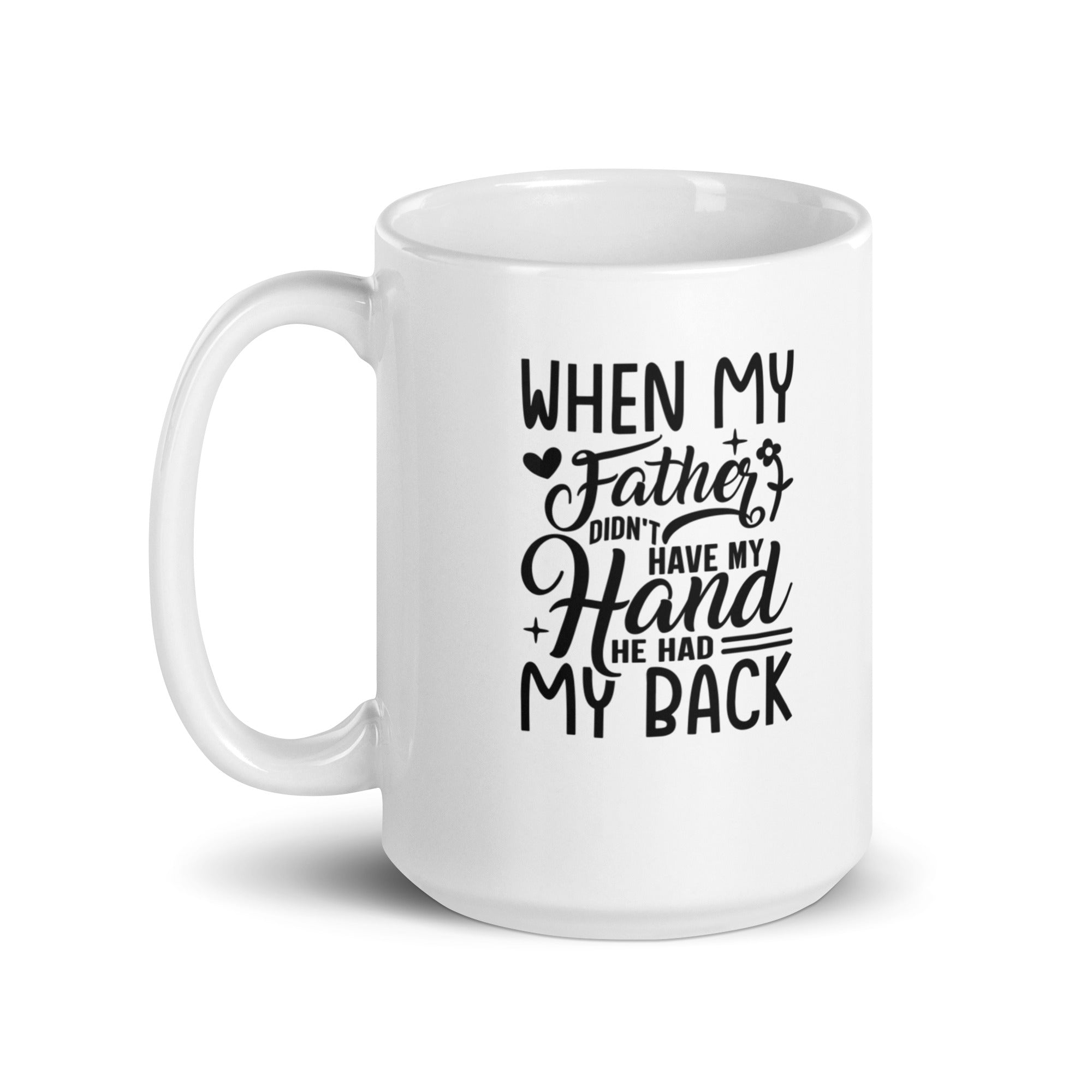 When My Father Didnt Have My Hand He Had My Back White glossy mug