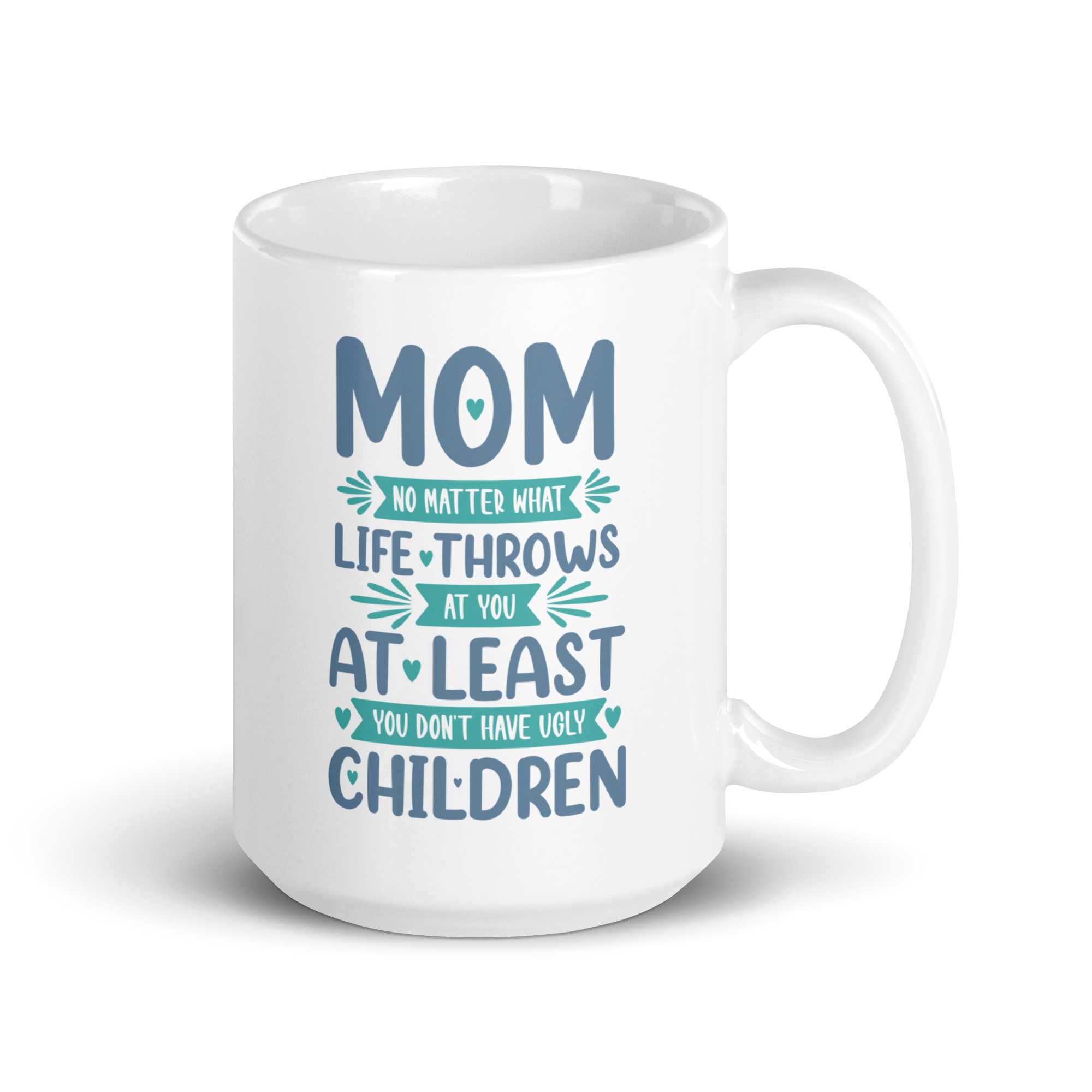 No Matter What Life Throws At You, At Least You Don't Have Ugly Children White glossy mug