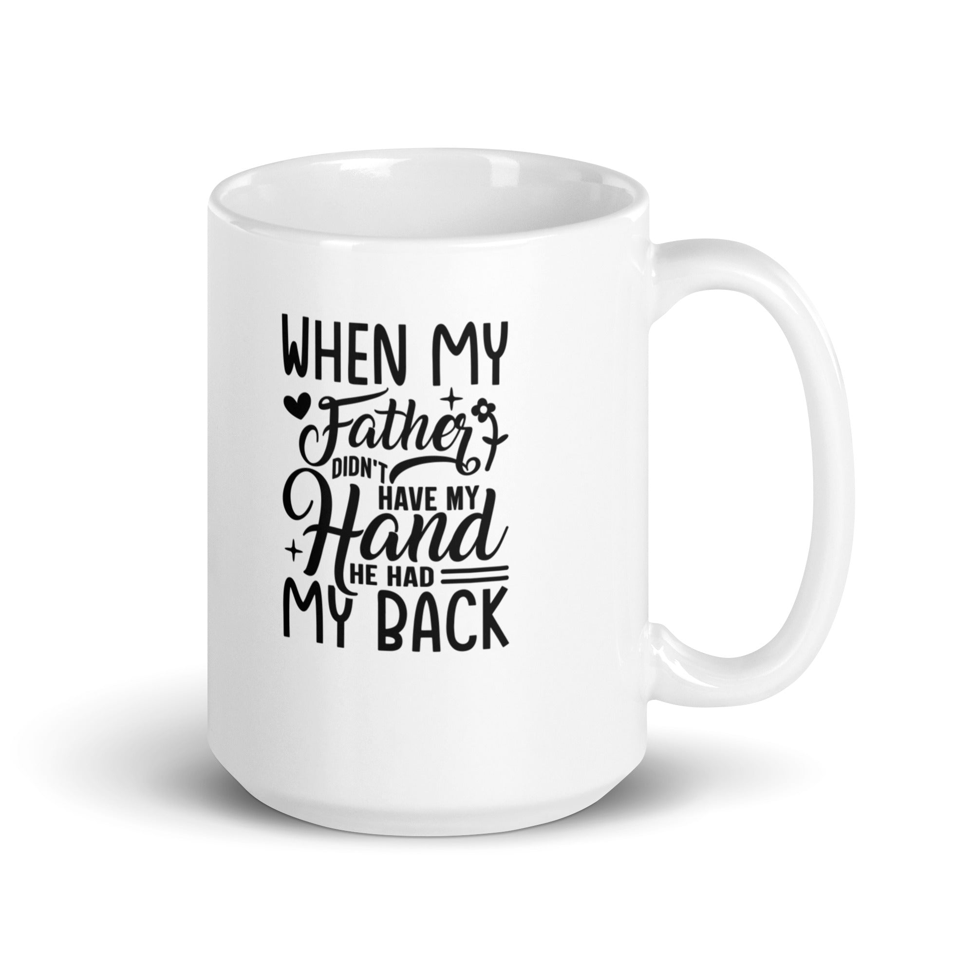 When My Father Didnt Have My Hand He Had My Back White glossy mug