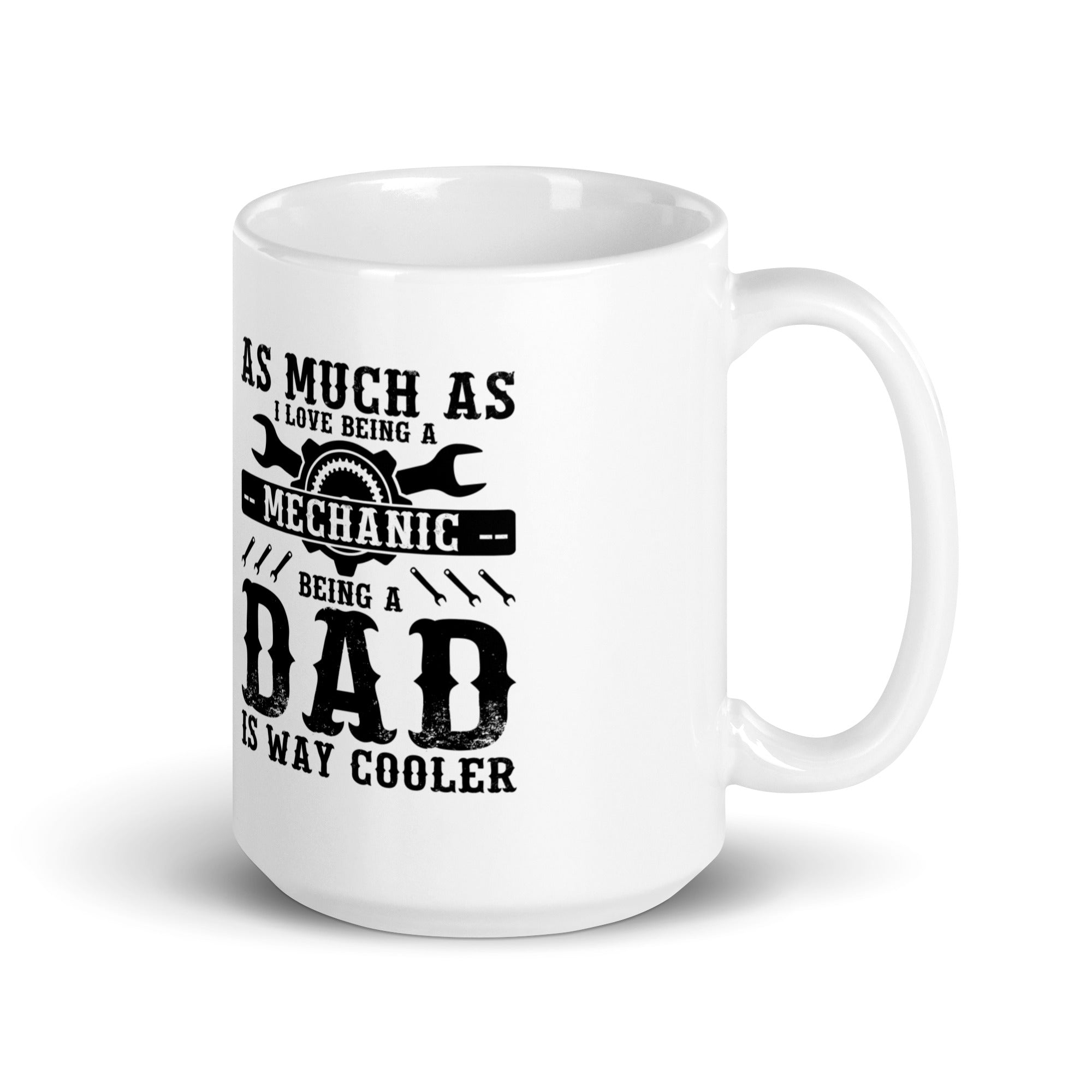 As Much As I Love Begin A Mechanic Begin A Dad Is Way Cooler White glossy mug