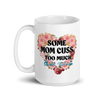 Some Mom Cuss Too Much. Oh Shit, That's Me White glossy mug