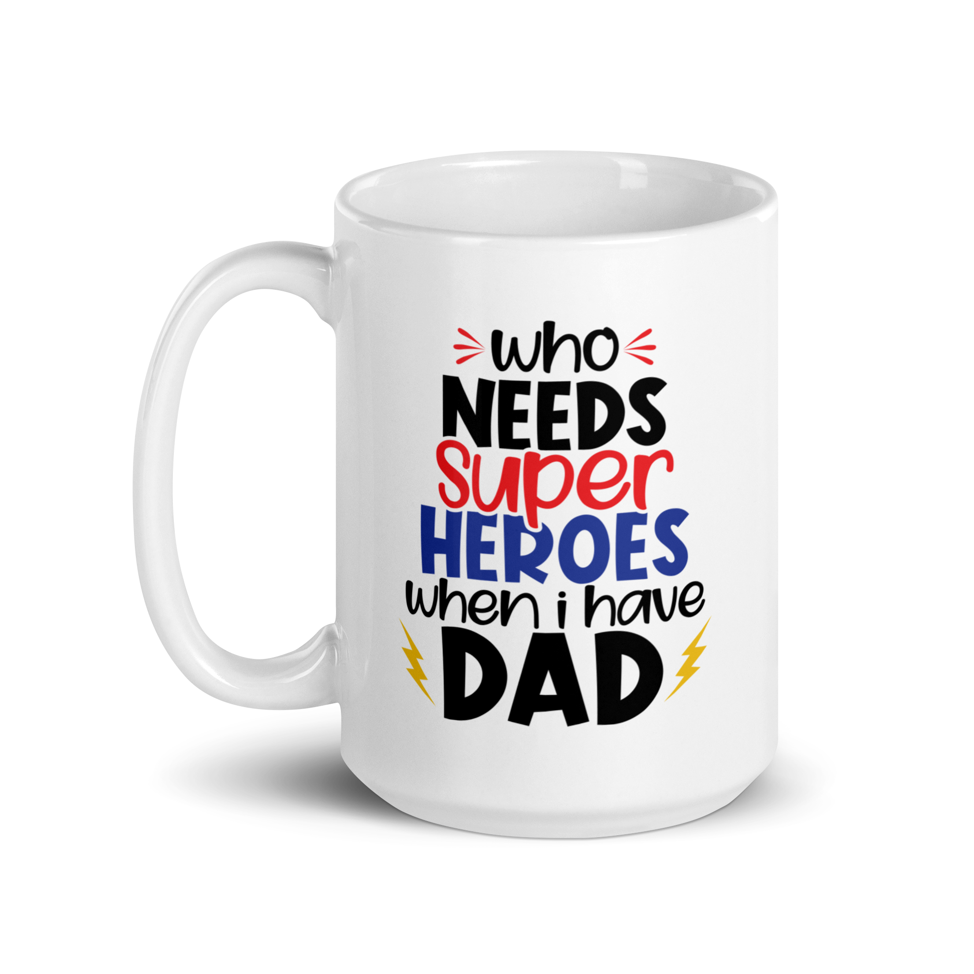 Who Needs Super Heroes When I Have Dad White glossy mug