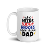 Who Needs Super Heroes When I Have Dad White glossy mug