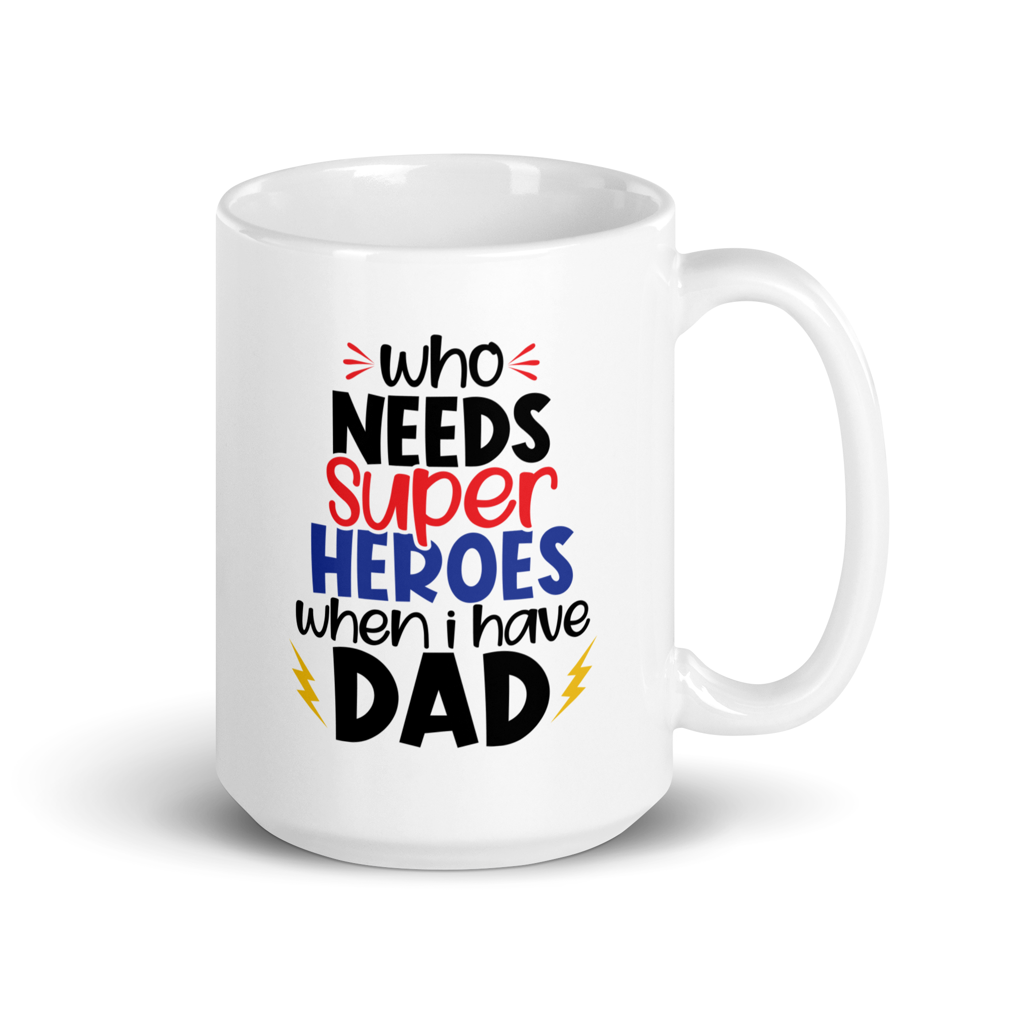 Who Needs Super Heroes When I Have Dad White glossy mug