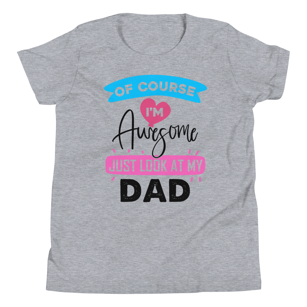 Of Course I'm Awesome Just Look At My Dad Youth Short Sleeve T-Shirt