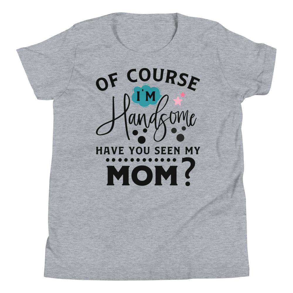 Of Course I'm Handsome have You Seen My Mom Youth Short Sleeve T-Shirt