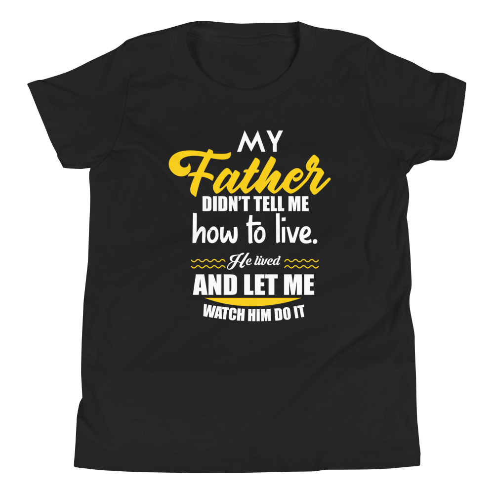 My Father Didn't Tell Me How To Live. He Lived And Let Me Watch Him Do It Youth Short Sleeve T-Shirt