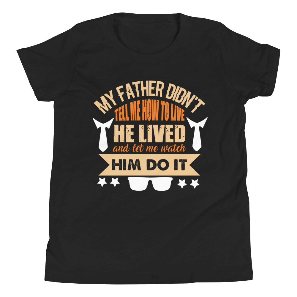 My Father Didn't Tell Me How To Live. He Lived And Let Me Watch Him Do It. Youth Short Sleeve T-Shirt