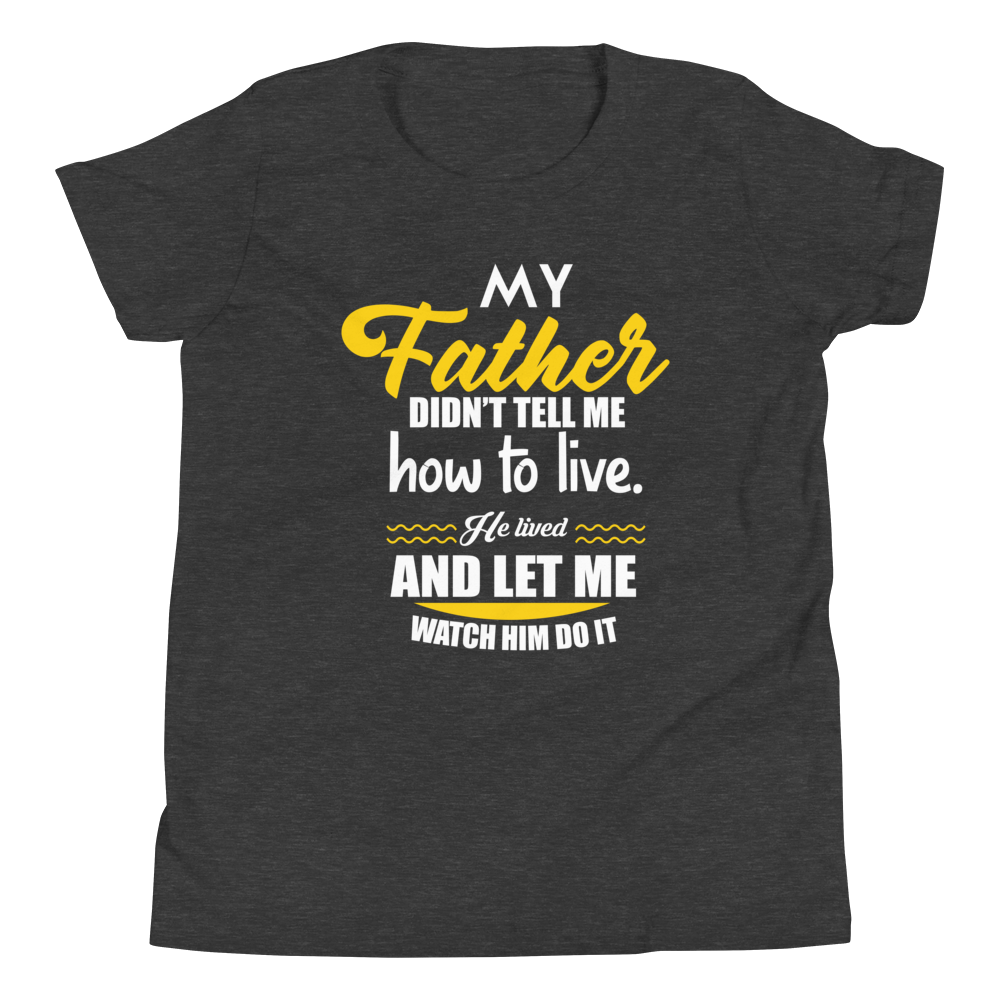 My Father Didn't Tell Me How To Live. He Lived And Let Me Watch Him Do It Youth Short Sleeve T-Shirt