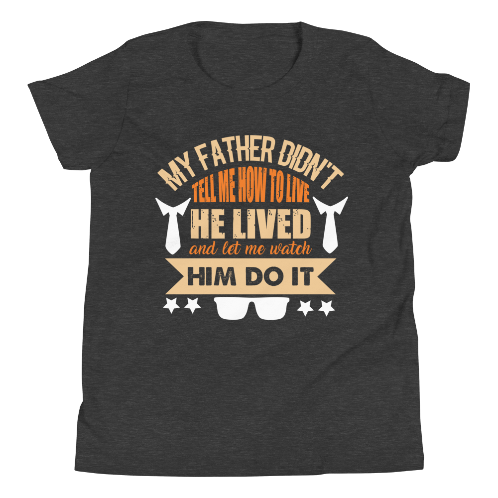 My Father Didn't Tell Me How To Live. He Lived And Let Me Watch Him Do It. Youth Short Sleeve T-Shirt