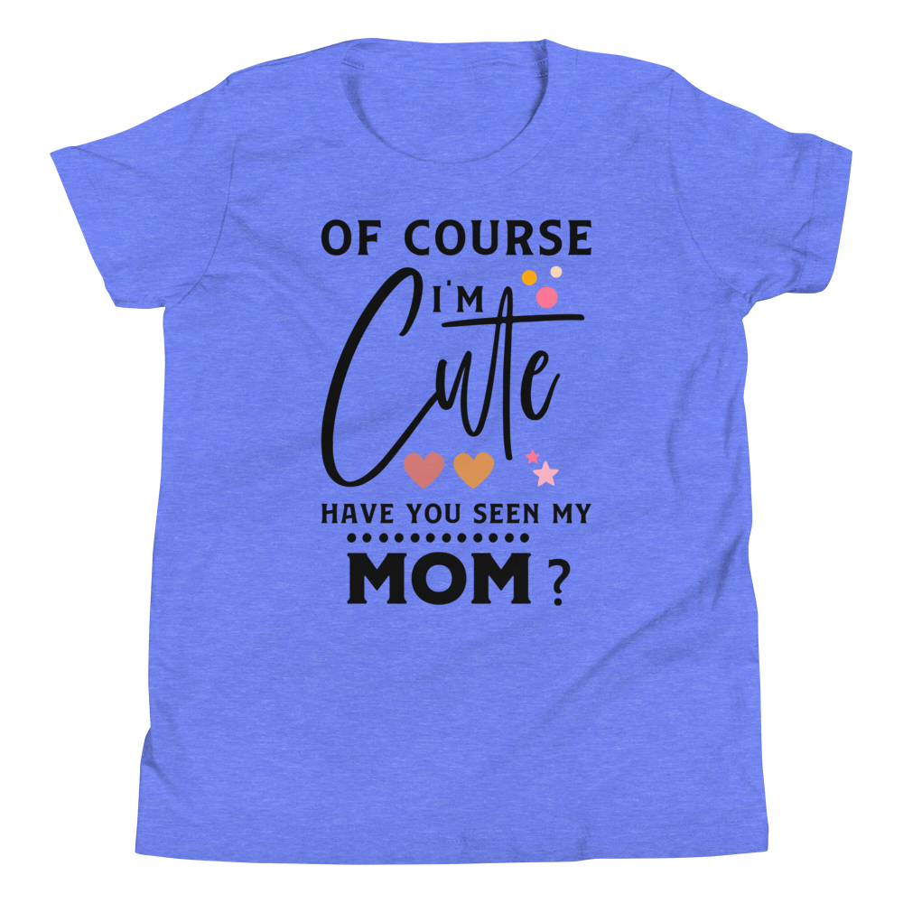 Of Course I'm Cute Have You Ever Seen My Mom Youth Short Sleeve T-Shirt