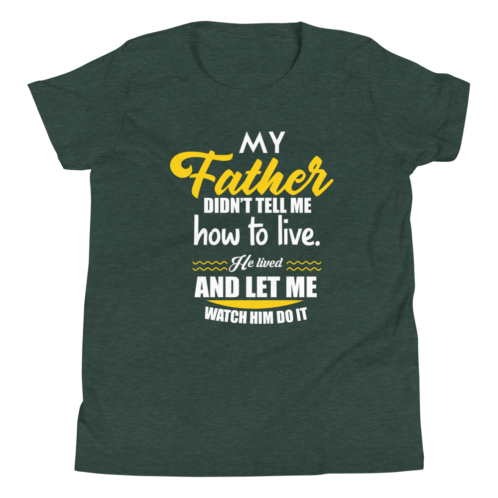 My Father Didn't Tell Me How To Live. He Lived And Let Me Watch Him Do It Youth Short Sleeve T-Shirt