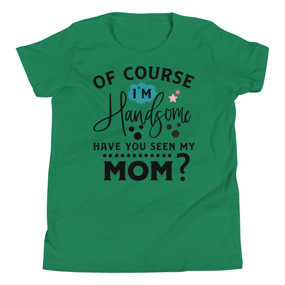 Of Course I'm Handsome have You Seen My Mom Youth Short Sleeve T-Shirt