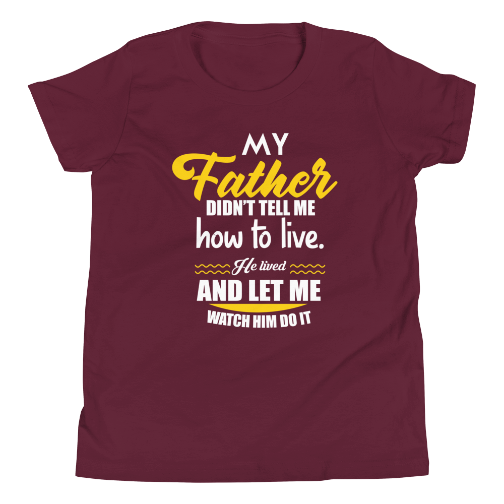 My Father Didn't Tell Me How To Live. He Lived And Let Me Watch Him Do It Youth Short Sleeve T-Shirt