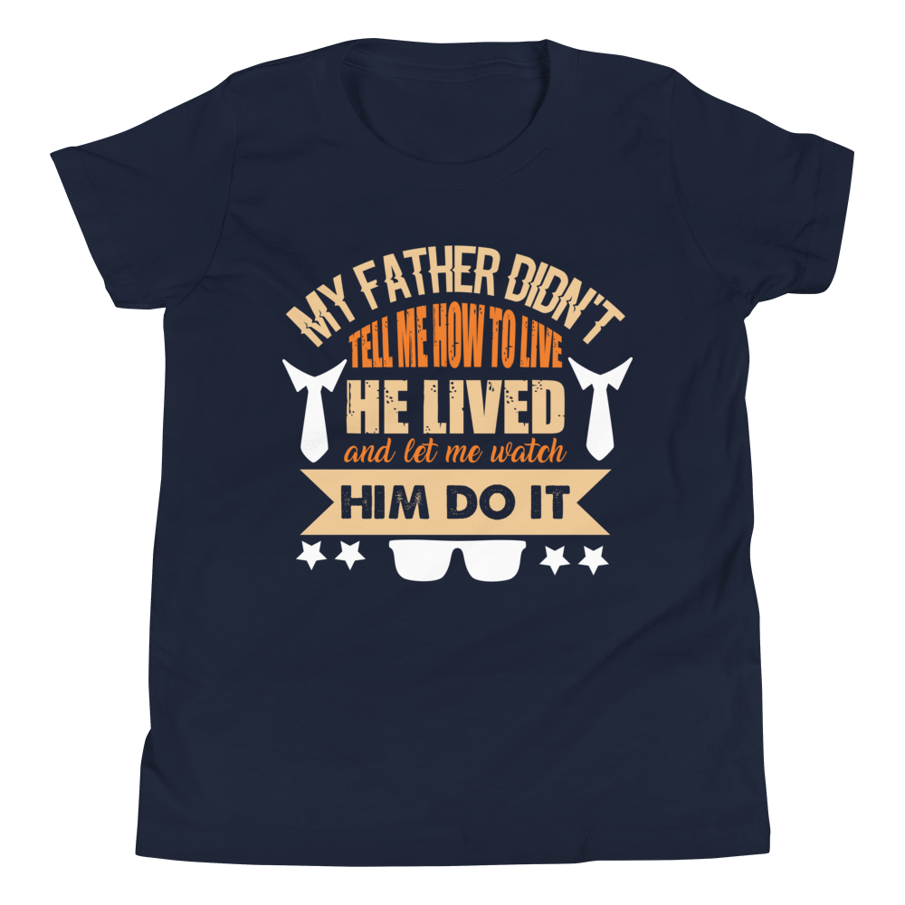 My Father Didn't Tell Me How To Live. He Lived And Let Me Watch Him Do It. Youth Short Sleeve T-Shirt