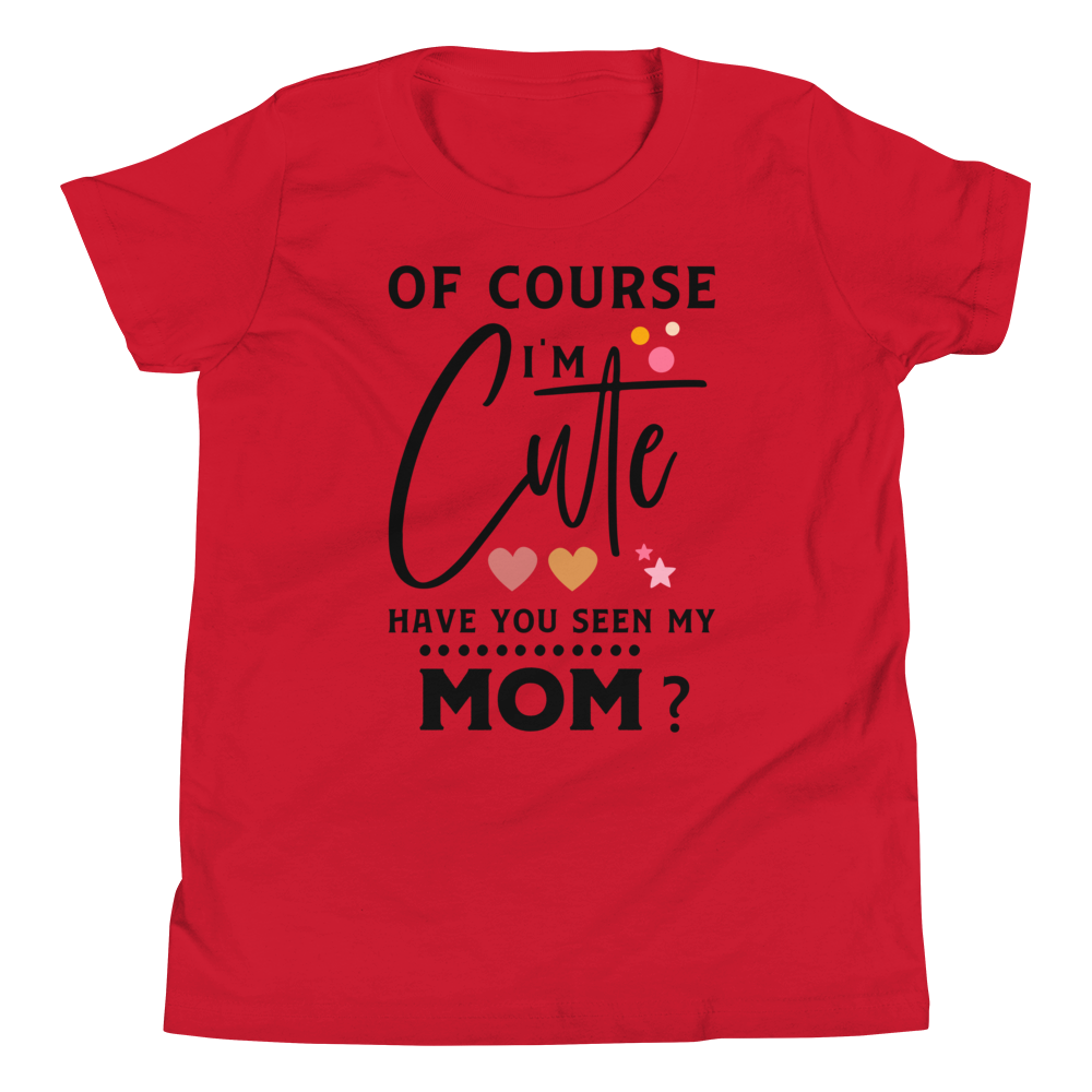 Of Course I'm Cute Have You Ever Seen My Mom Youth Short Sleeve T-Shirt