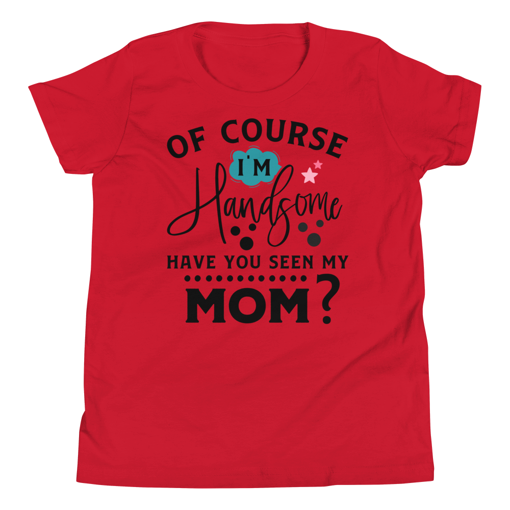 Of Course I'm Handsome have You Seen My Mom Youth Short Sleeve T-Shirt