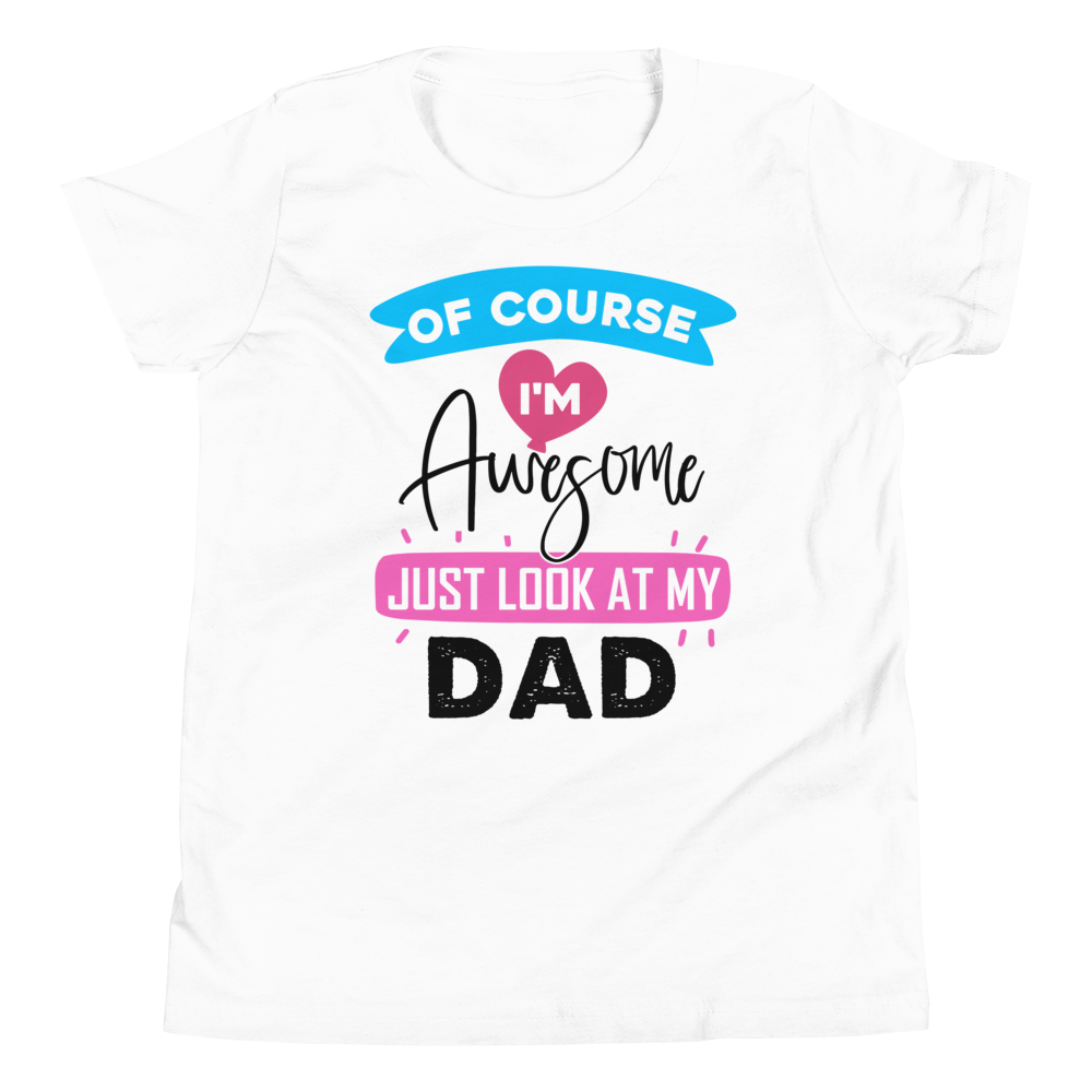 Of Course I'm Awesome Just Look At My Dad Youth Short Sleeve T-Shirt