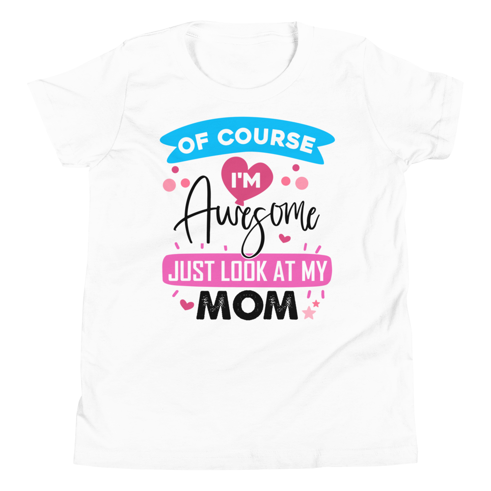 Of Course I'm Awesome Just Look at My Mom Youth Short Sleeve T-Shirt