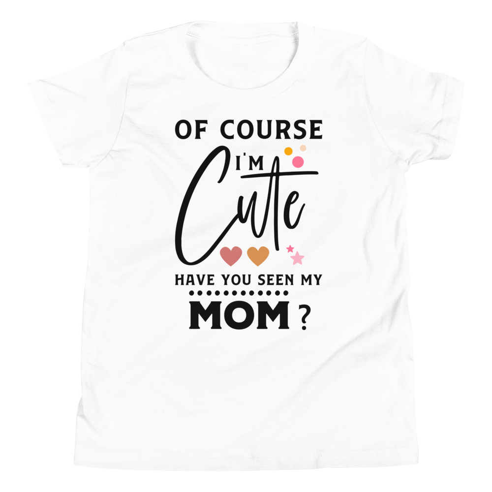 Of Course I'm Cute Have You Ever Seen My Mom Youth Short Sleeve T-Shirt