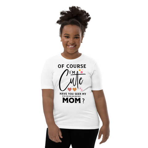 Of Course I'm Cute Have You Ever Seen My Mom Youth Short Sleeve T-Shirt