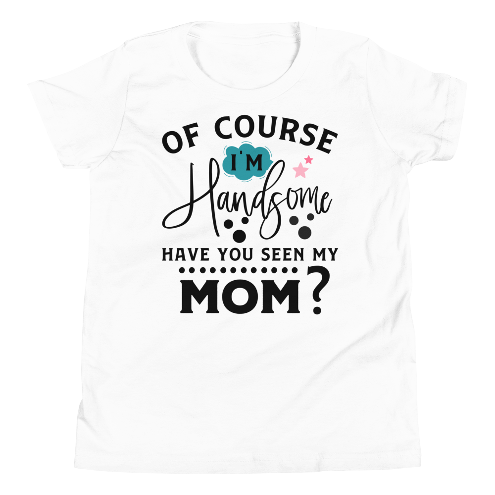 Of Course I'm Handsome have You Seen My Mom Youth Short Sleeve T-Shirt